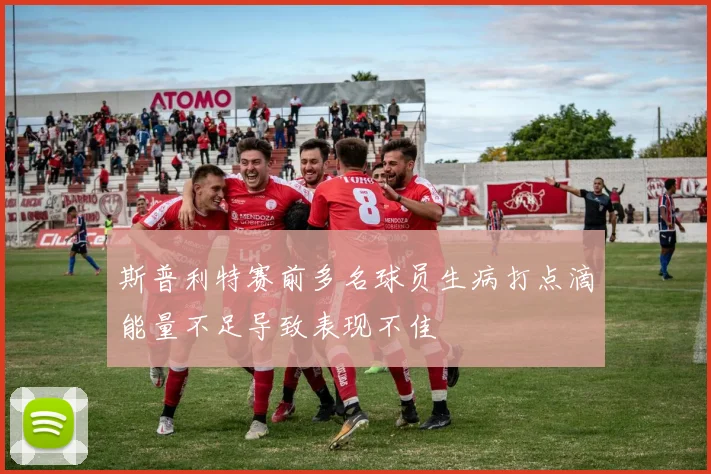 斯普利特赛前多名球员生病打点滴能量不足导致表现不佳