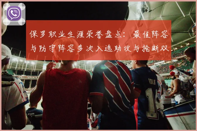 保罗职业生涯荣誉盘点：最佳阵容与防守阵容多次入选助攻与抢断双王之路