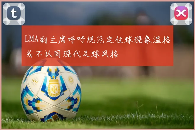 LMA副主席呼吁规范定位球现象温格或不认同现代足球风格